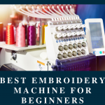 Best Embroidery Machine for Beginners — Top 8 Reviews