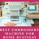 Best Embroidery Machine for Home Business — Top 6 Reviews